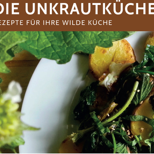 Die Unkrautk&uuml;che - Rezepte f&uuml;r Ihre wilde K&uuml;che
